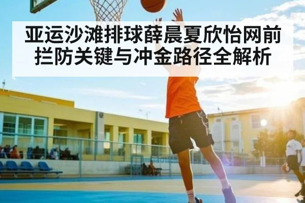 亚运沙滩排球薛晨夏欣怡网前拦防关键与冲金路径全解析 - kaiyun
